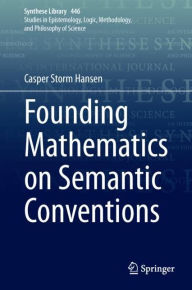 Title: Founding Mathematics on Semantic Conventions, Author: Casper Storm Hansen