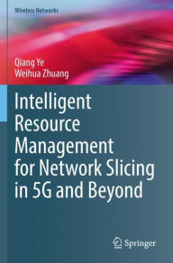 Title: Intelligent Resource Management for Network Slicing in 5G and Beyond, Author: Qiang Ye