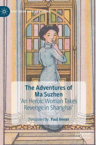Title: The Adventures of Ma Suzhen: 'An Heroic Woman Takes Revenge in Shanghai', Author: Paul Bevan