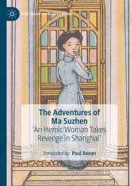 Title: The Adventures of Ma Suzhen: 'An Heroic Woman Takes Revenge in Shanghai', Author: Paul Bevan