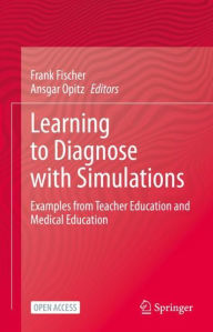 Title: Learning to Diagnose with Simulations: Examples from Teacher Education and Medical Education, Author: Frank Fischer