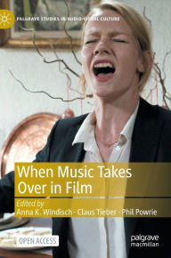 Title: When Music Takes Over in Film, Author: Anna K. Windisch