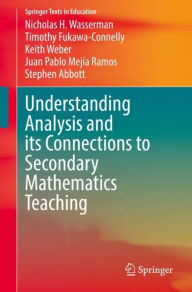 Title: Understanding Analysis and its Connections to Secondary Mathematics Teaching, Author: Nicholas H. Wasserman