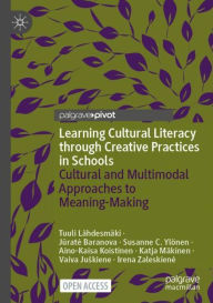 Title: Learning Cultural Literacy through Creative Practices in Schools: Cultural and Multimodal Approaches to Meaning-Making, Author: Tuuli Lähdesmäki