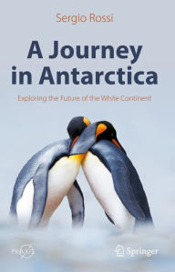 Title: A Journey in Antarctica: Exploring the Future of the White Continent, Author: Sergio Rossi