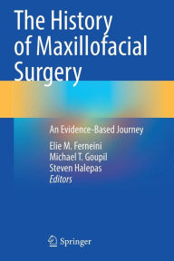 Title: The History of Maxillofacial Surgery: An Evidence-Based Journey, Author: Elie M. Ferneini