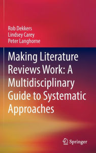 Title: Making Literature Reviews Work: A Multidisciplinary Guide to Systematic Approaches, Author: Rob Dekkers