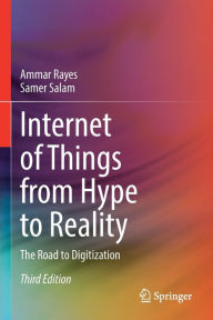 Title: Internet of Things from Hype to Reality: The Road to Digitization, Author: Ammar Rayes