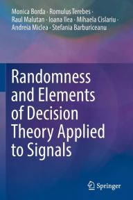 Title: Randomness and Elements of Decision Theory Applied to Signals, Author: Monica Borda