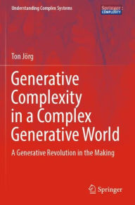 Title: Generative Complexity in a Complex Generative World: A Generative Revolution in the Making, Author: Ton Jïrg