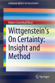 Title: Wittgenstein's On Certainty: Insight and Method, Author: Robert Greenleaf Brice