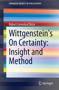 Title: Wittgenstein's On Certainty: Insight and Method, Author: Robert Greenleaf Brice
