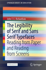 Title: The Legibility of Serif and Sans Serif Typefaces: Reading from Paper and Reading from Screens, Author: John T. E. Richardson
