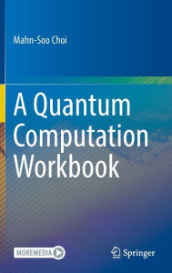 Title: A Quantum Computation Workbook, Author: Mahn-Soo Choi