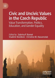 Title: Civic and Uncivic Values in the Czech Republic: Value Transformation, Politics, Education, and Gender Equality, Author: Sabrina P. Ramet