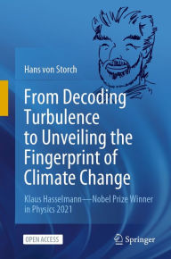 Title: From Decoding Turbulence to Unveiling the Fingerprint of Climate Change: Klaus Hasselmann-Nobel Prize Winner in Physics 2021, Author: Hans von Storch