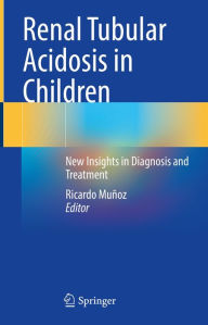 Title: Renal Tubular Acidosis in Children: New Insights in Diagnosis and Treatment, Author: Ricardo Muñoz