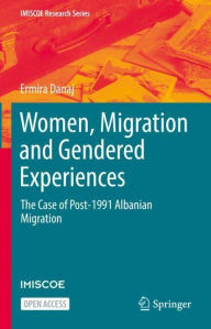 Title: Women, Migration and Gendered Experiences: The Case of Post-1991 Albanian Migration, Author: Ermira Danaj