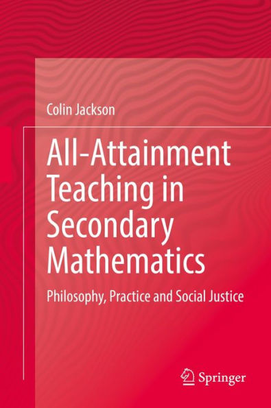 All-Attainment Teaching in Secondary Mathematics: Philosophy, Practice and Social Justice