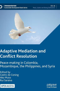 Title: Adaptive Mediation and Conflict Resolution: Peace-making in Colombia, Mozambique, the Philippines, and Syria, Author: Cedric de Coning