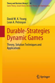 Title: Durable-Strategies Dynamic Games: Theory, Solution Techniques and Applications, Author: David W. K. Yeung