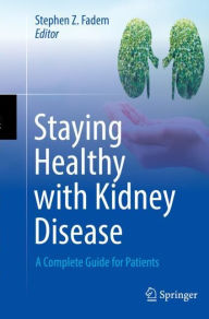 Title: Staying Healthy with Kidney Disease: A Complete Guide for Patients, Author: Stephen Z. Fadem