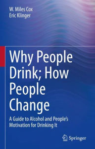 Title: Why People Drink; How People Change: A Guide to Alcohol and People's Motivation for Drinking It, Author: W. Miles Cox