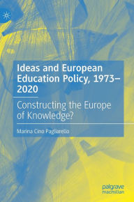 Title: Ideas and European Education Policy, 1973-2020: Constructing the Europe of Knowledge?, Author: Marina Cino Pagliarello