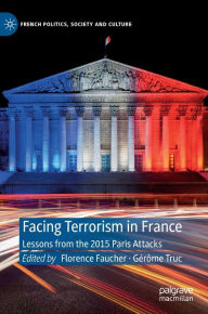 Title: Facing Terrorism in France: Lessons from the 2015 Paris Attacks, Author: Florence Faucher