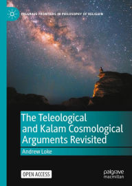 Title: The Teleological and Kalam Cosmological Arguments Revisited, Author: Andrew Loke