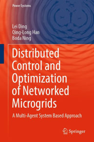 Title: Distributed Control and Optimization of Networked Microgrids: A Multi-Agent System Based Approach, Author: Lei Ding