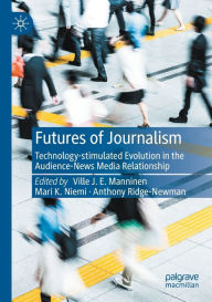 Title: Futures of Journalism: Technology-stimulated Evolution in the Audience-News Media Relationship, Author: Ville J. E. Manninen