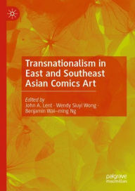 Title: Transnationalism in East and Southeast Asian Comics Art, Author: John A. Lent