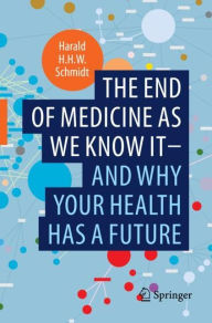 Title: The end of medicine as we know it - and why your health has a future, Author: Harald H.H.W. Schmidt