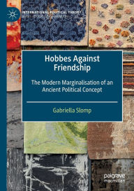 Title: Hobbes Against Friendship: The Modern Marginalisation of an Ancient Political Concept, Author: Gabriella Slomp