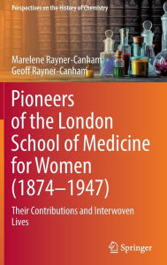 Title: Pioneers of the London School of Medicine for Women (1874-1947): Their Contributions and Interwoven Lives, Author: Marelene Rayner-Canham
