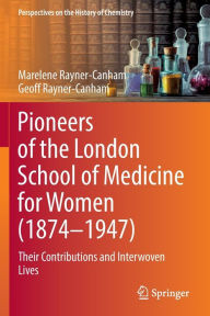 Title: Pioneers of the London School of Medicine for Women (1874-1947): Their Contributions and Interwoven Lives, Author: Marelene Rayner-Canham