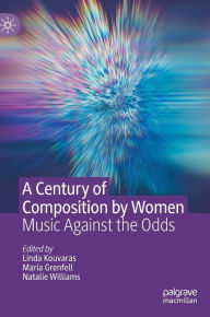 Title: A Century of Composition by Women: Music Against the Odds, Author: Linda Kouvaras