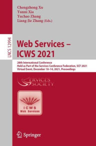 Title: Web Services - ICWS 2021: 28th International Conference, Held as Part of the Services Conference Federation, SCF 2021, Virtual Event, December 10-14, 2021, Proceedings, Author: Chengzhong Xu