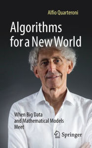 Title: Algorithms for a New World: When Big Data and Mathematical Models Meet, Author: Alfio Quarteroni