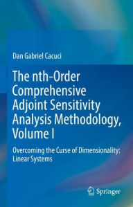 Title: The nth-Order Comprehensive Adjoint Sensitivity Analysis Methodology, Volume I: Overcoming the Curse of Dimensionality: Linear Systems, Author: Dan Gabriel Cacuci