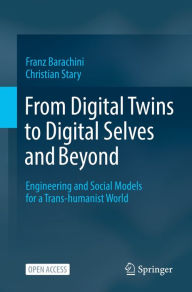 Title: From Digital Twins to Digital Selves and Beyond: Engineering and Social Models for a Trans-humanist World, Author: Franz Barachini