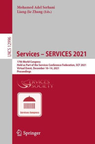 Title: Services - SERVICES 2021: 17th World Congress, Held as Part of the Services Conference Federation, SCF 2021, Virtual Event, December 10-14, 2021, Proceedings, Author: Mohamed Adel Serhani