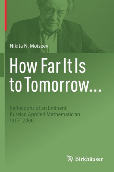 How Far It Is to Tomorrow...: Reflections of an Eminent Russian Applied Mathematician 1917-2000