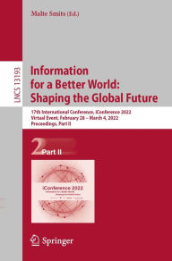 Title: Information for a Better World: Shaping the Global Future: 17th International Conference, iConference 2022, Virtual Event, February 28 - March 4, 2022, Proceedings, Part II, Author: Malte Smits
