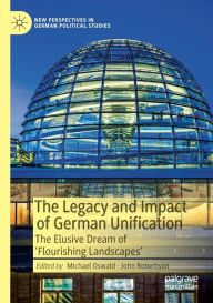 Title: The Legacy and Impact of German Unification: The Elusive Dream of 'Flourishing Landscapes', Author: Michael Oswald
