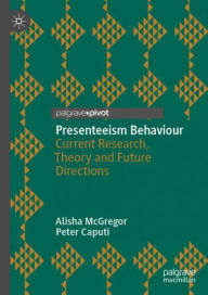 Title: Presenteeism Behaviour: Current Research, Theory and Future Directions, Author: Alisha McGregor