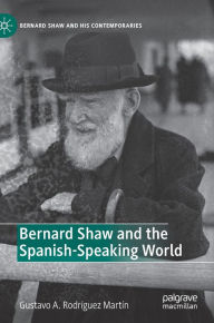 Title: Bernard Shaw and the Spanish-Speaking World, Author: Gustavo A. Rodrïguez Martïn