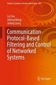 Title: Communication-Protocol-Based Filtering and Control of Networked Systems, Author: Lei Zou