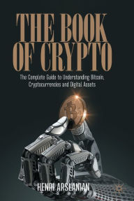 Title: The Book of Crypto: The Complete Guide to Understanding Bitcoin, Cryptocurrencies and Digital Assets, Author: Henri Arslanian